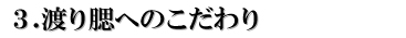 渡り腮へのこだわり